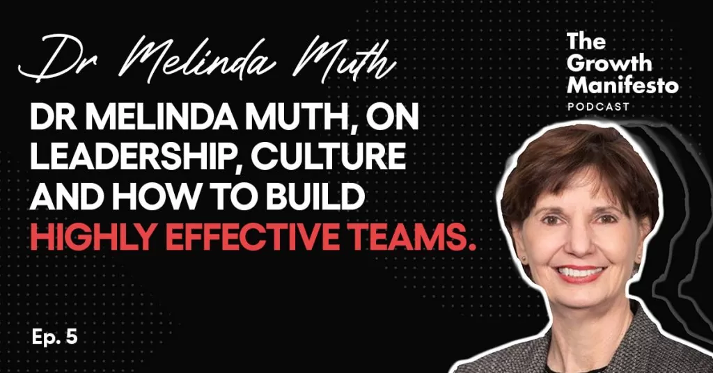 Dr Melinda Muth, on leadership, culture and how to build highly effective teams.
