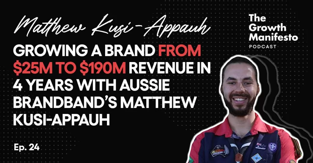 Growing a brand from $25M to $190M revenue in 4 years with Aussie Brandband’s Matthew Kusi-Appauh