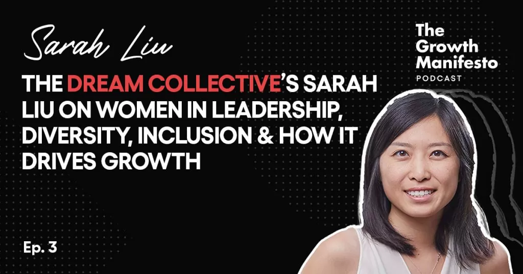 The Dream Collective’s Sarah Liu on Women in Leadership, Diversity, Inclusion & How It Drives Growth