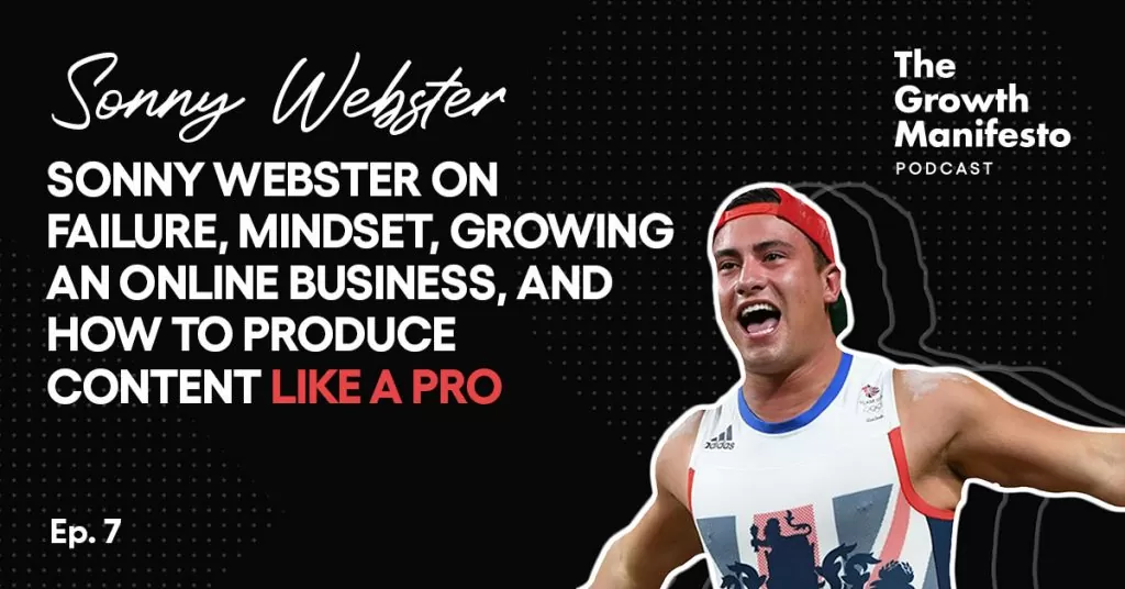 Sonny Webster On Failure, Mindset, Growing an Online Business, and How To Produce Content Like A Pro