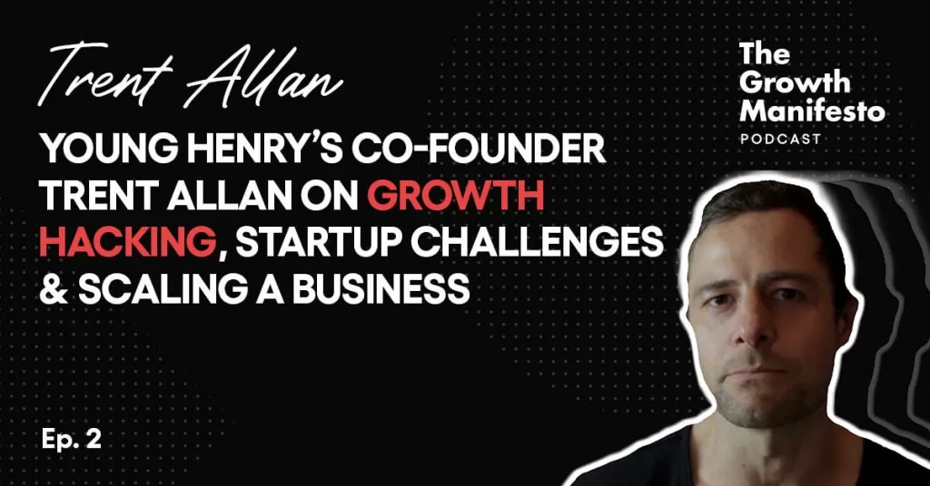 Young Henry’s Co-Founder Trent Allan on Growth Hacking, Startup Challenges & Scaling a Business